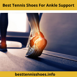 best Tennis Shoes For Ankle Support