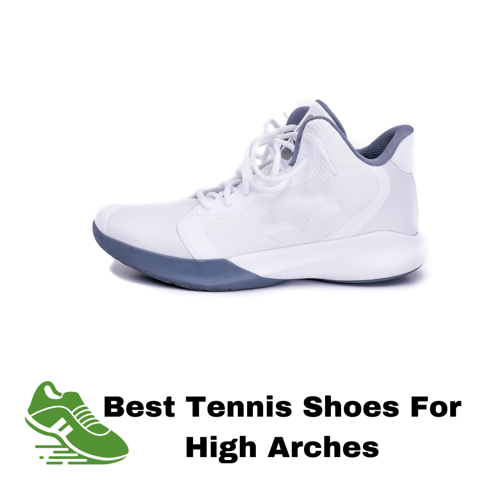 Best Tennis Shoes For High Arches