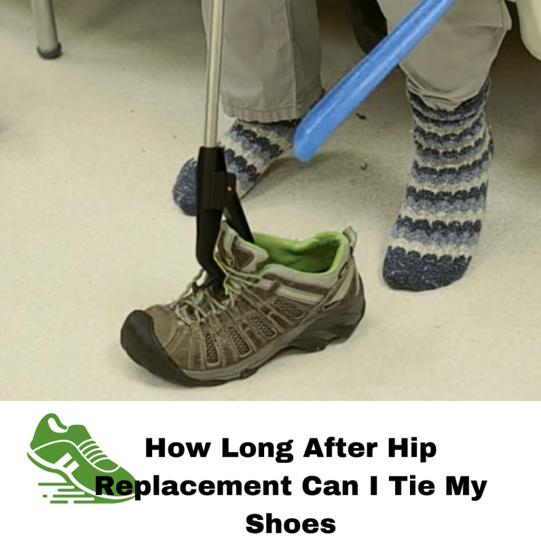 How Long After Hip Replacement Can I Tie My Shoes? A Helpful Guide 2022